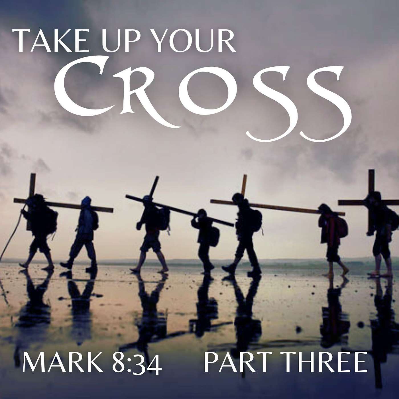 Take Up Your Cross, Part 3; Mark 8:34