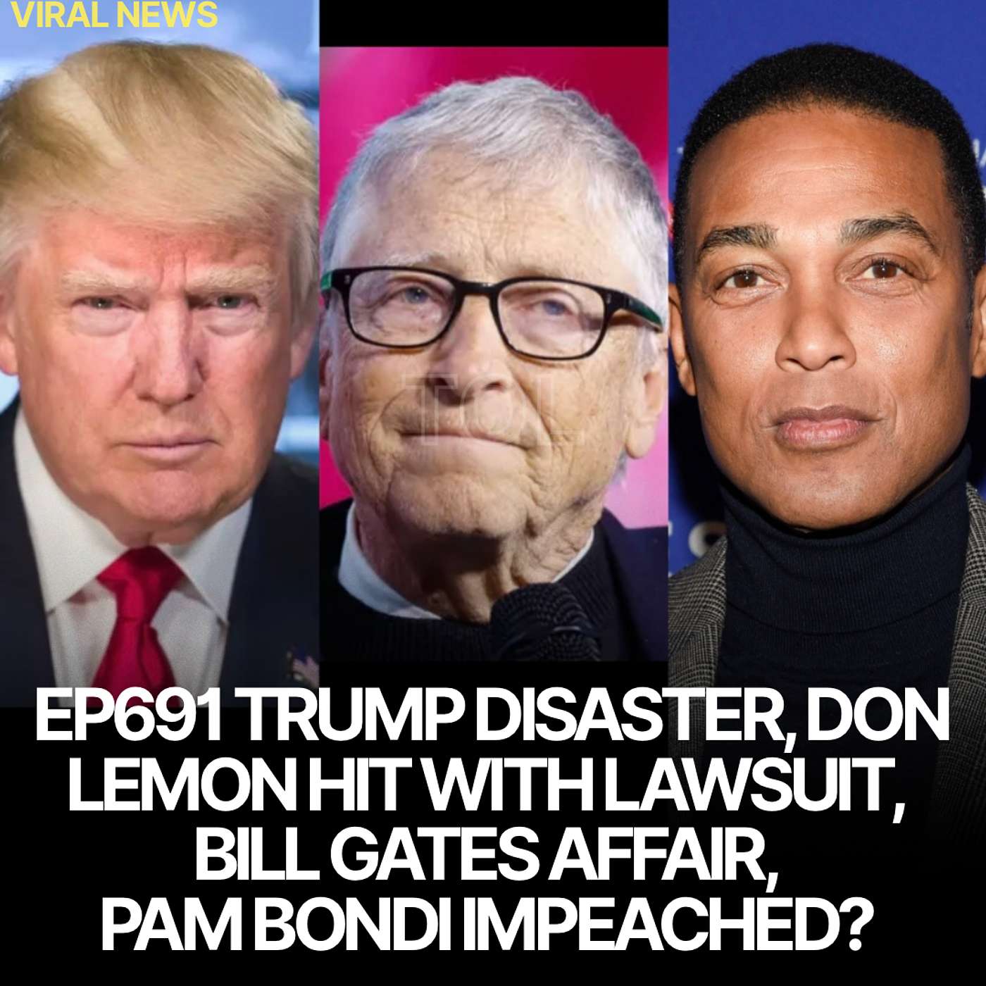 EP691 TRUMP DISASTER | DON LEMON HIT WITH LAWSUIT | BILL GATES AFFAIR | PAM BONDI IMPEACHED?