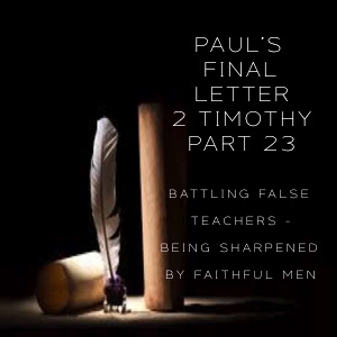 Paul's Final Letter 2 Timothy Part 23 - Battling False Teachers - Being Sharpened By Faithful Men (AM Service) episode artwork