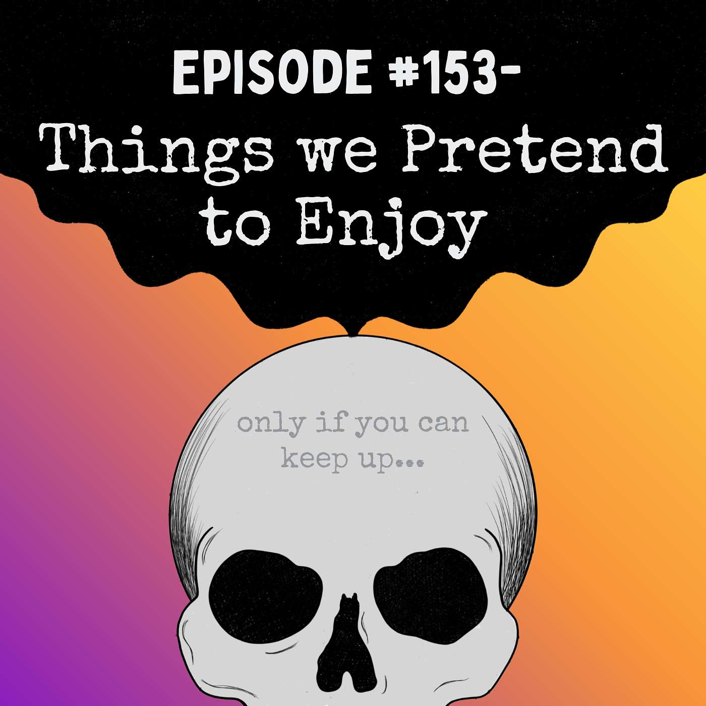 Episode # 153- Things We Pretend to Enjoy