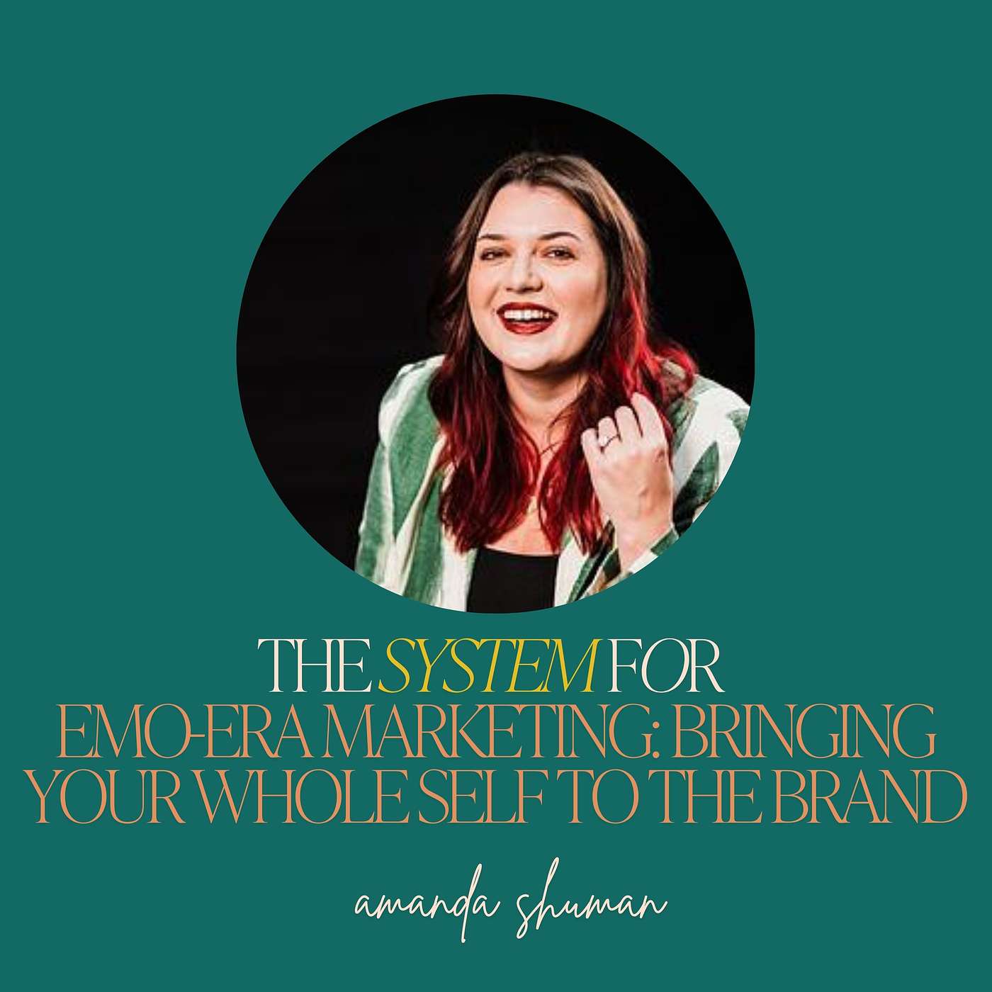 46: The System for Emo-Era Marketing: Bringing Your Whole Self to the Brand with Amanda Shuman 46: The System for Emo-Era Marketing: Bringing Your Whole Self to the Brand with Amanda Shuman