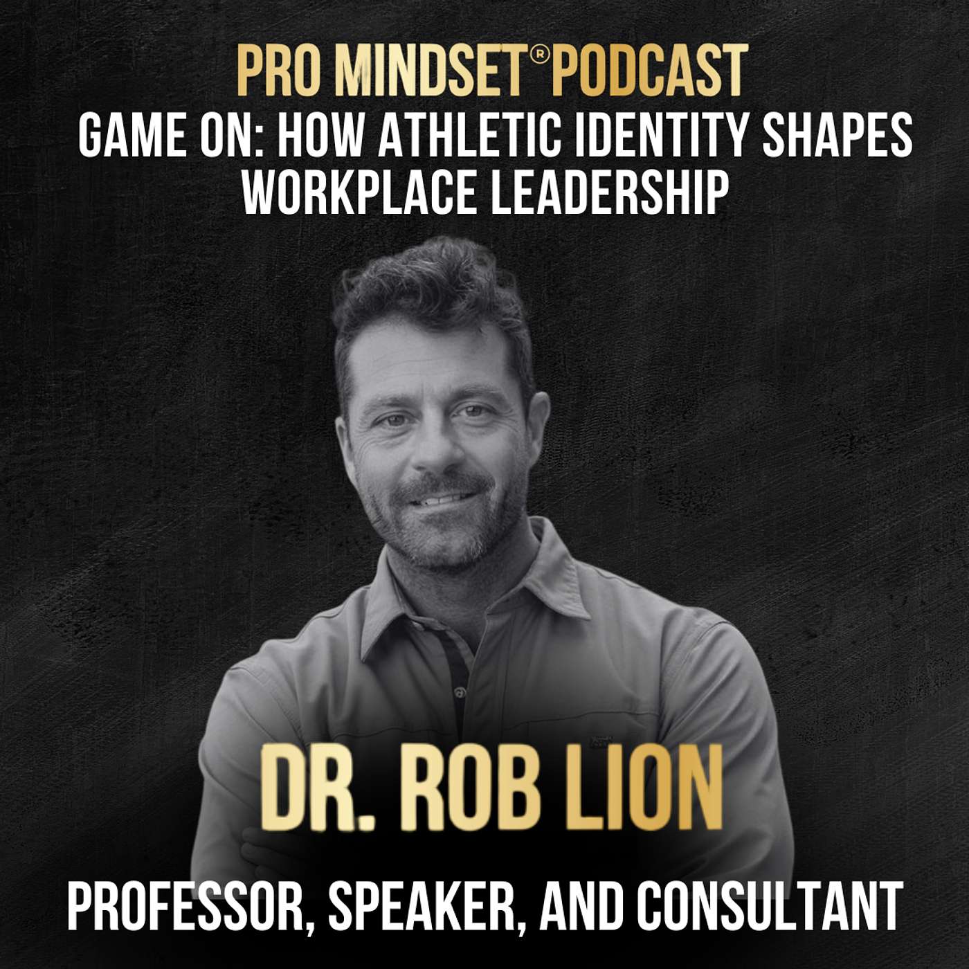 Game On: How Athletic Identity Shapes Workplace Leadership with Dr. Rob Lion
