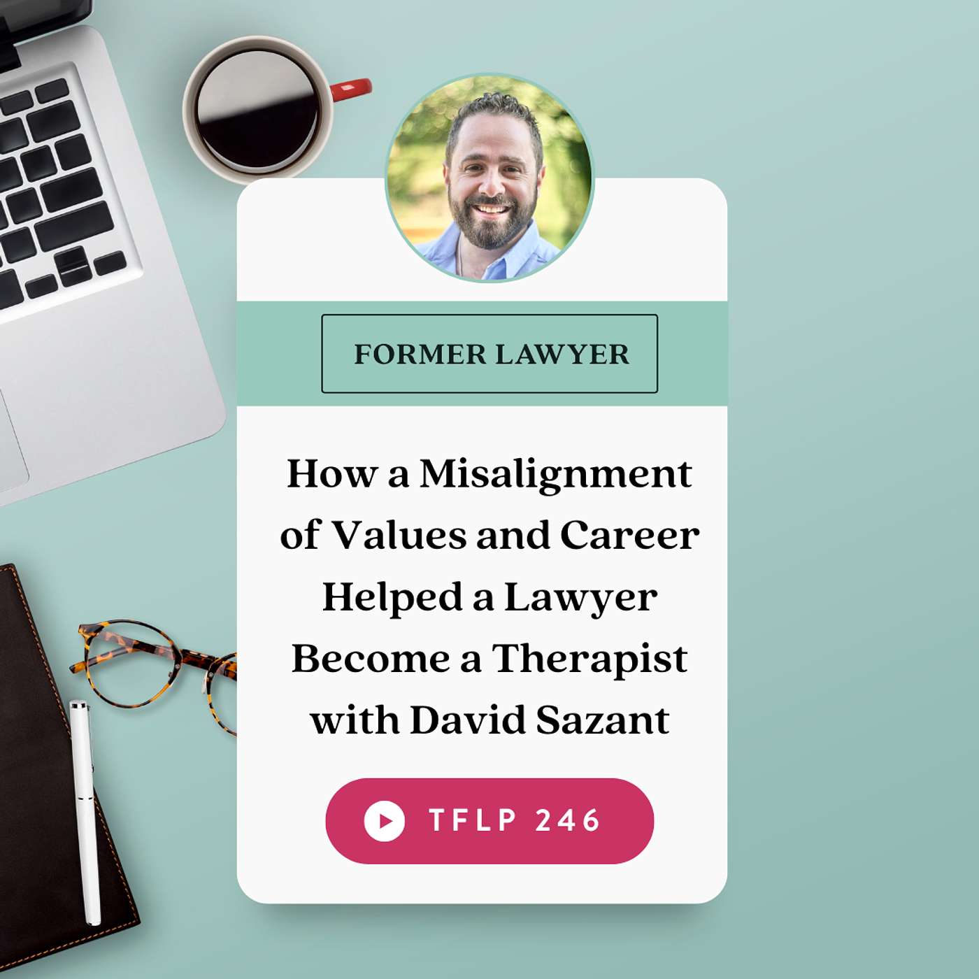 How a Misalignment of Values and Career Helped a Lawyer Become a Therapist with David Sazant