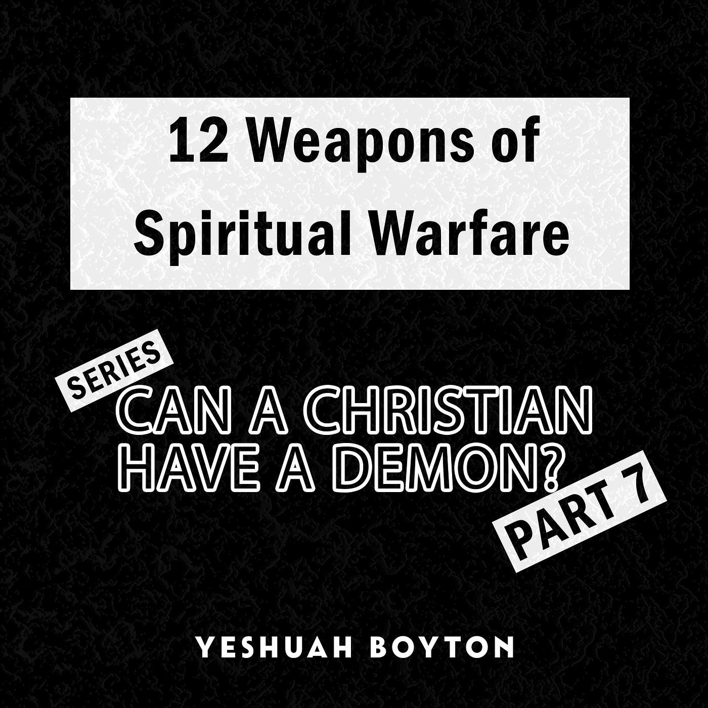12 Practical Weapons in Spiritual Warfare - Part 7 - Series: "Can A Christian Have A Demons?"