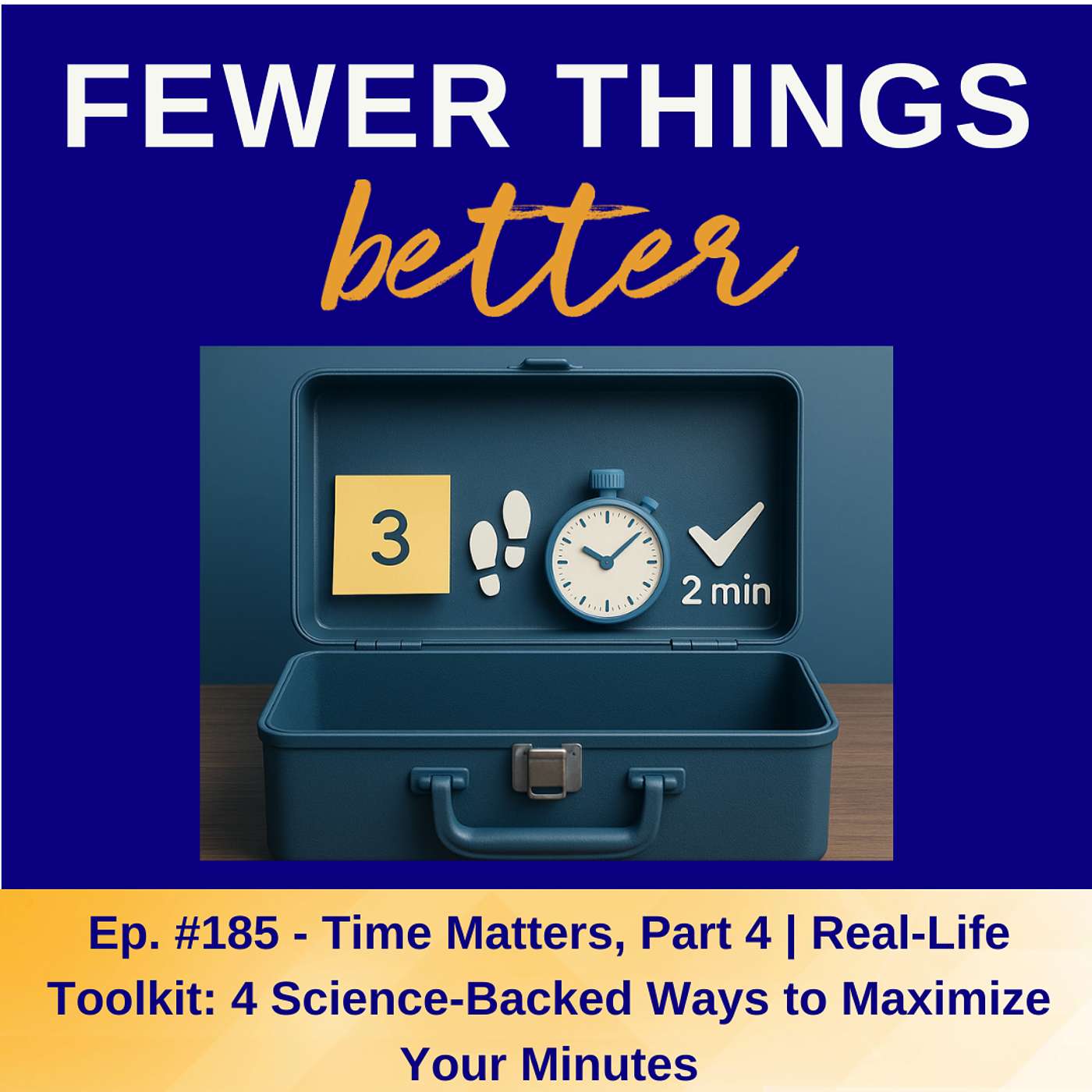 Ep. 185 – Time Matters, Part 4 | Real-Life Toolkit: 4 Science-Backed Ways to Maximize Your Minutes