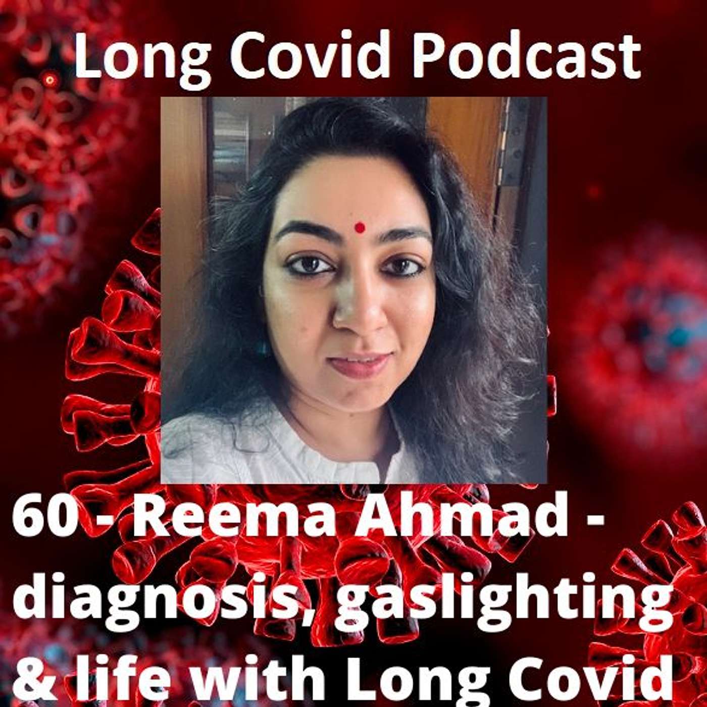 60 - Reema Ahmad - Diagnosis, Gaslighting & Life with Long Covid