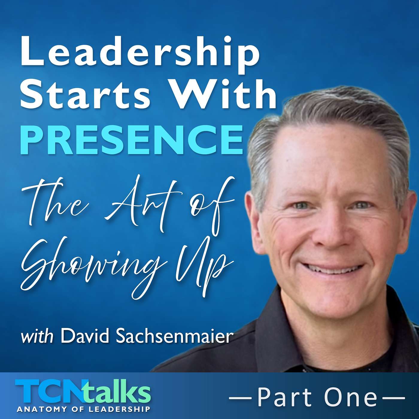 Leadership Starts With Presence—The Art of Showing Up with David Sachsenmaier | Part One episode artwork