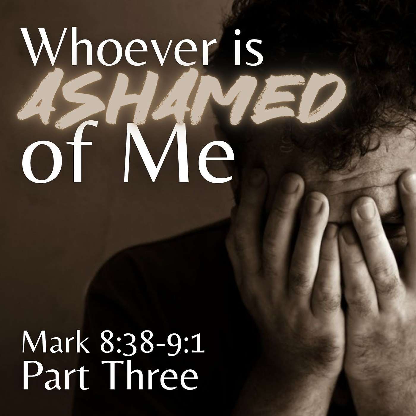 Whoever Is Ashamed of Me, Part 3; Mark 8:38-9:1