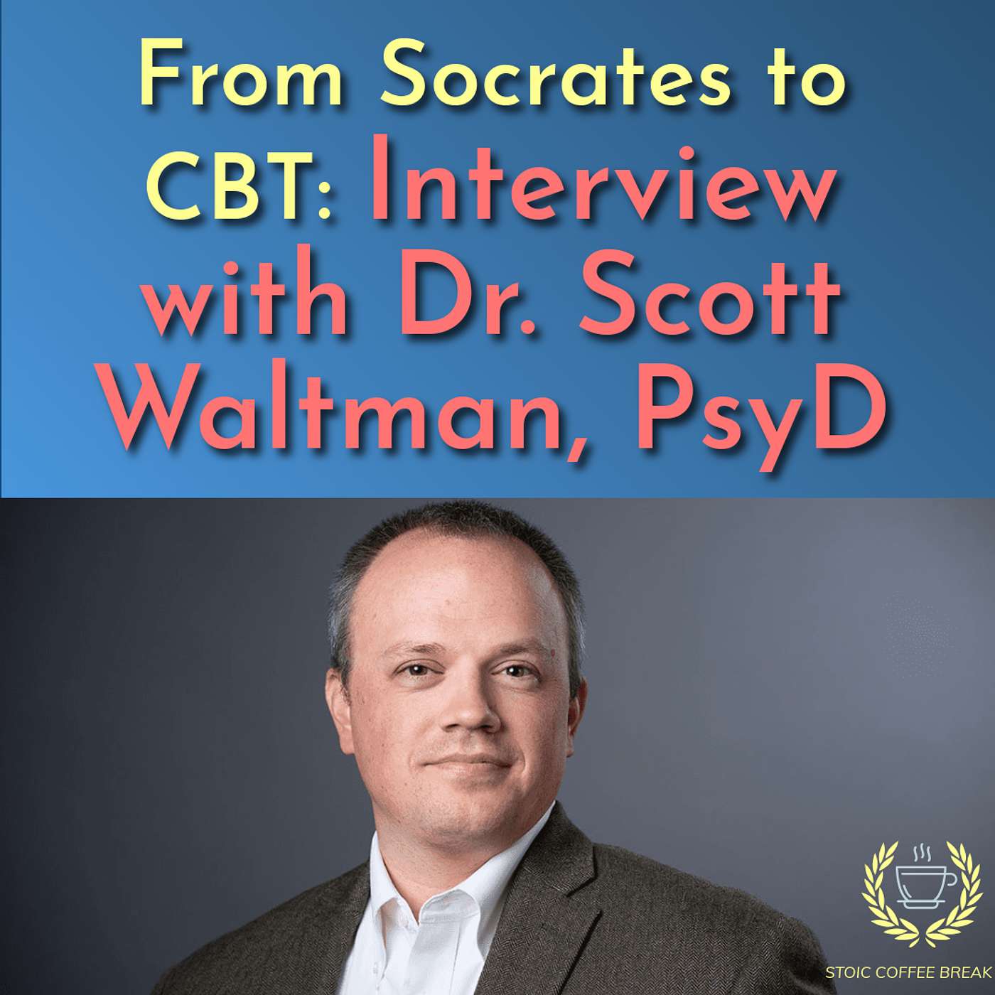 351 - From Socrates to CBT: Interview with Dr. Scott Waltman PsyD