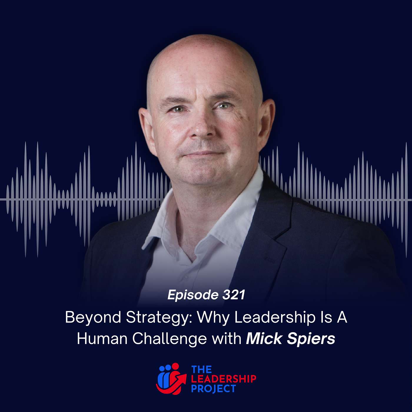 321. Beyond Strategy: Why Leadership Is A Human Challenge with Mick Spiers