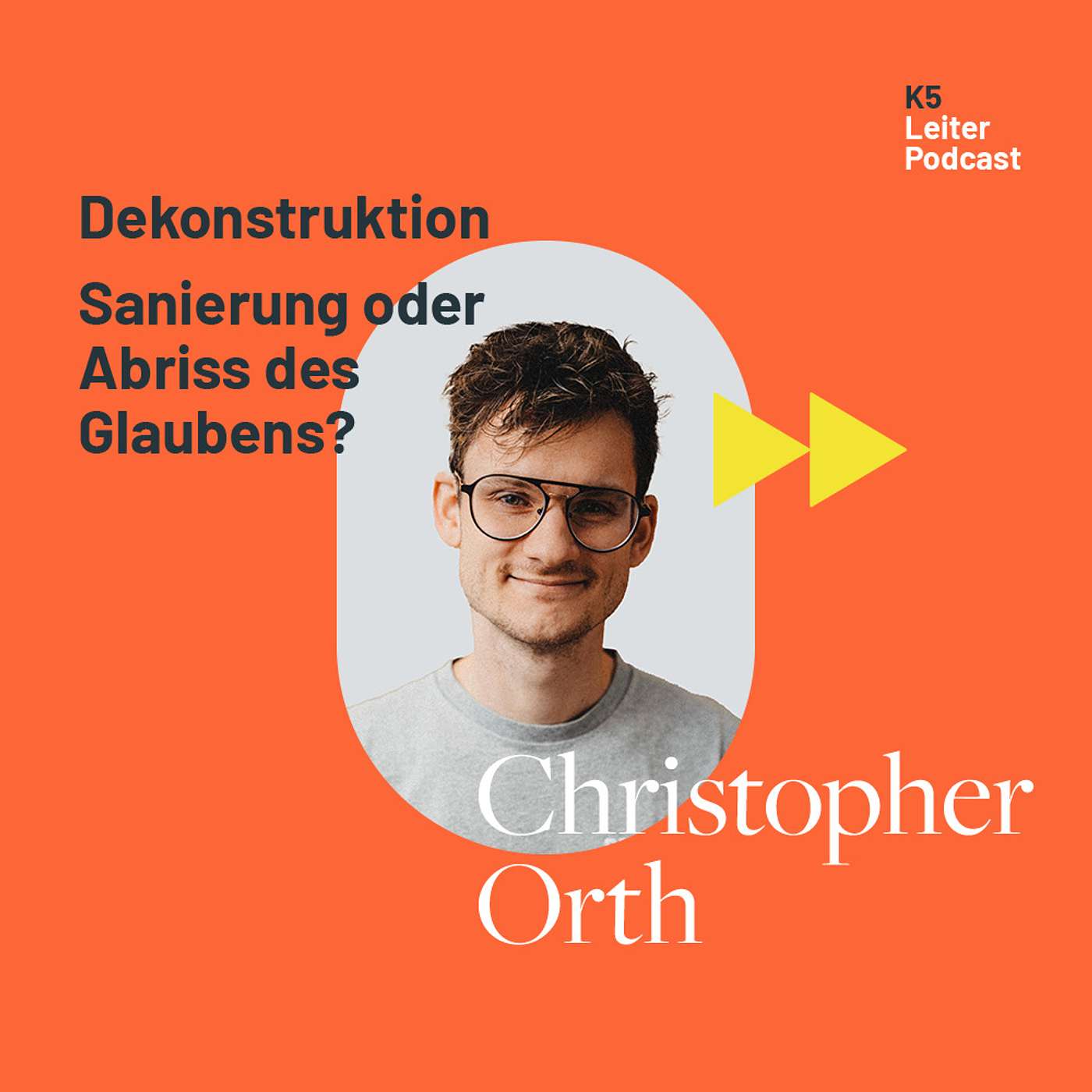 K5 Leiterpodcast - Dekonstruktion - Sanierung oder Abriss des Glaubens - mit Chris Orth