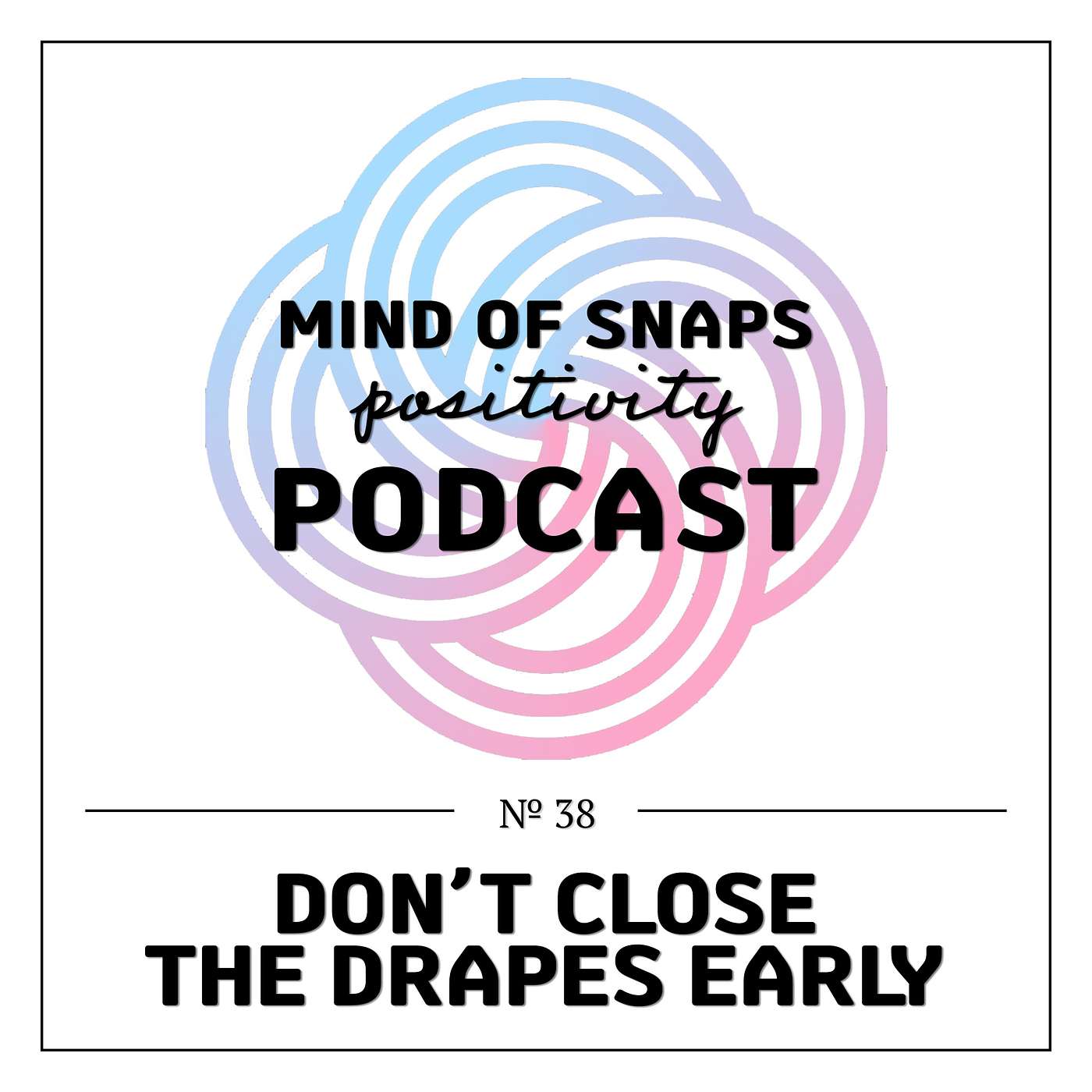 Mind of Snaps - Positivity Podcast | Ep. 38 - 