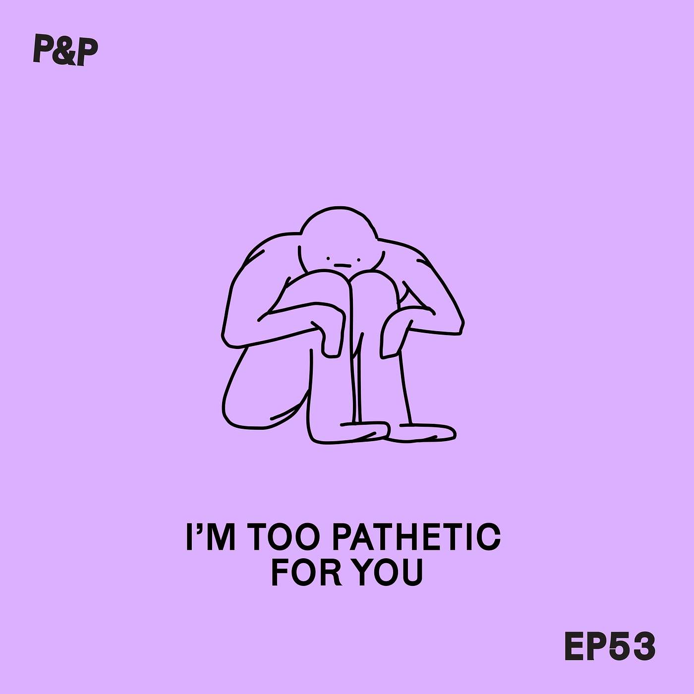 Episode 53 - I'm Too Pathetic For You