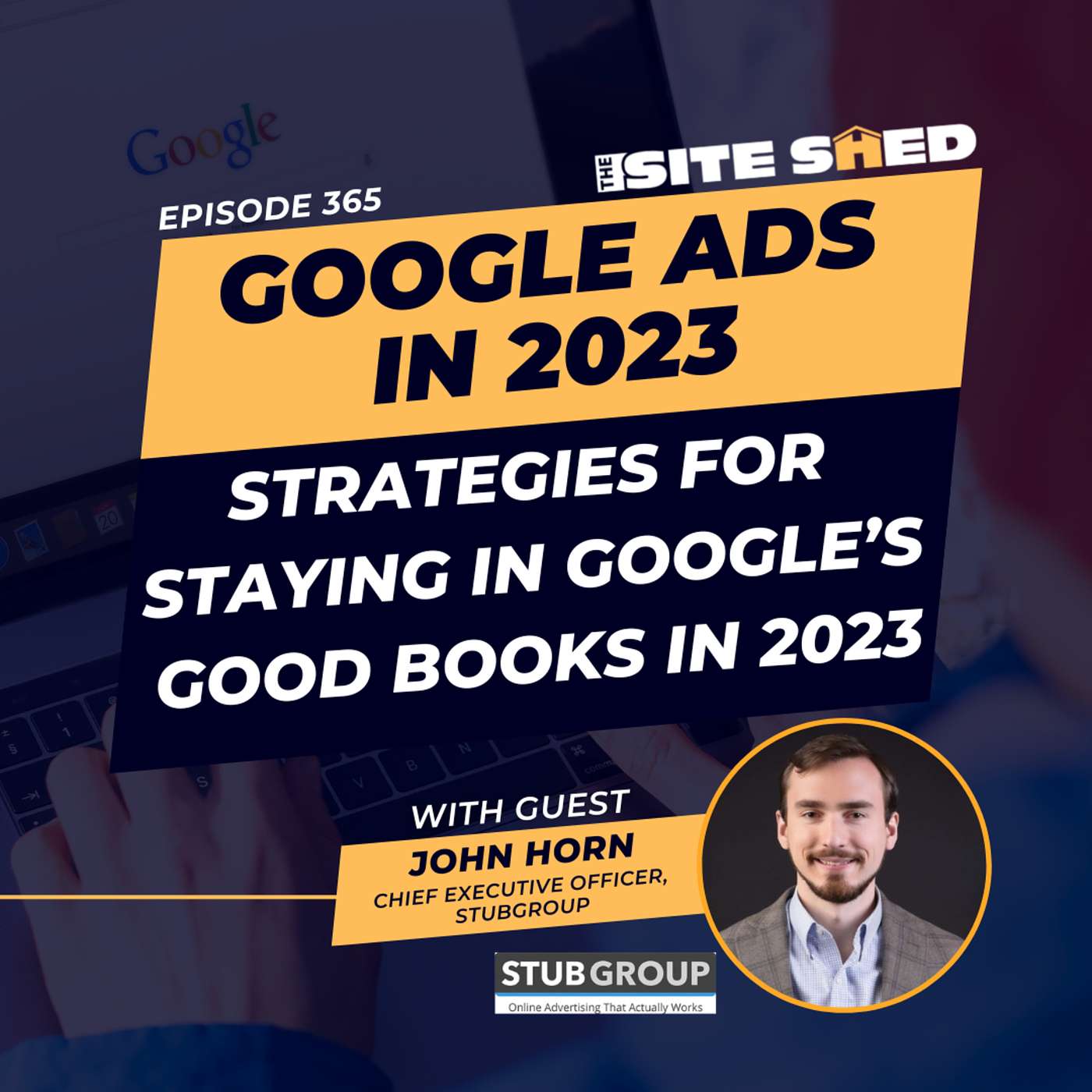 Google Ads in 2023: Strategies for staying in Google’s good books | ft. John Horn | Ep. 365