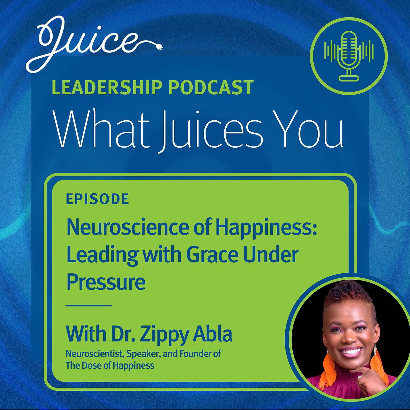 What Juices You with Dr. Zippy Abla | Neuroscience of Happiness: Leading with Grace Under Pressure