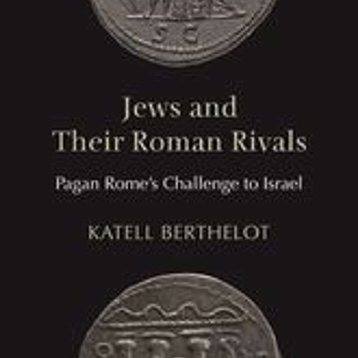Katell Berthelot, *Jews and Their Roman Rivals: Pagan Rome's Challenge to Israel*. Princeton: Princeton University Press, 2021. episode artwork