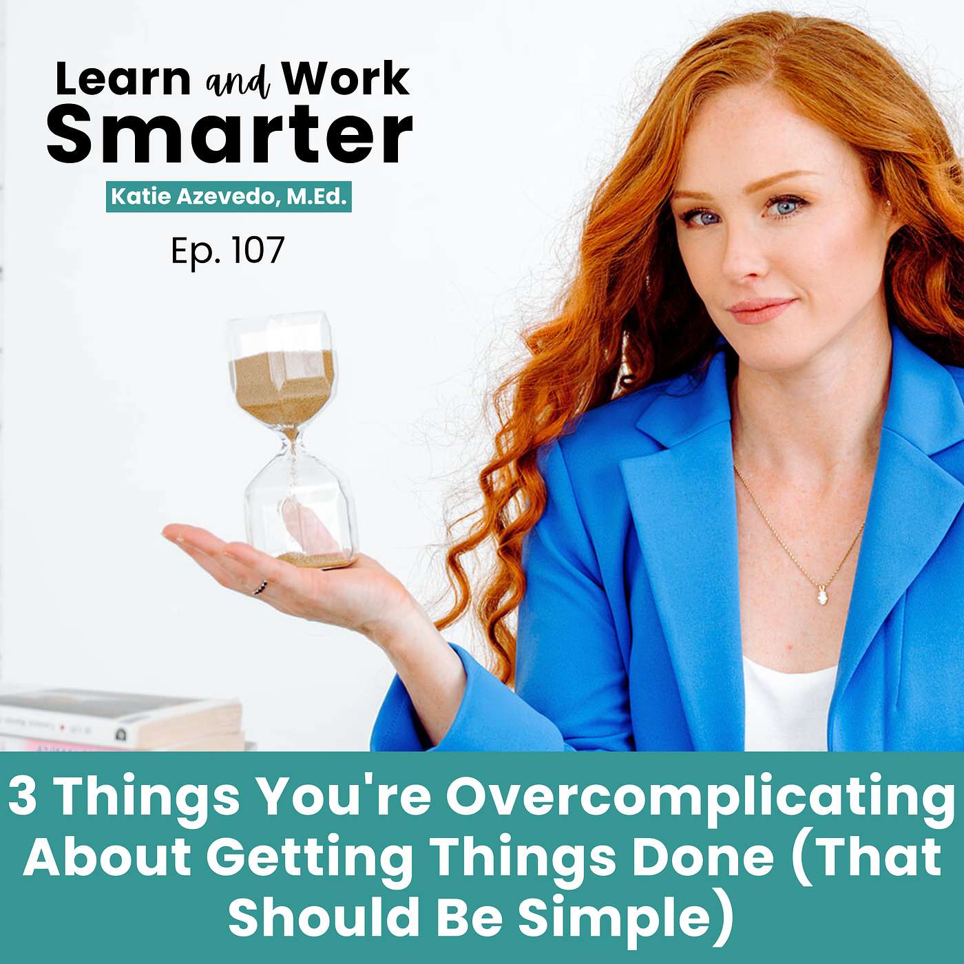 108. Three Things You’re Overcomplicating About Getting Things Done (That Should Be Simple)