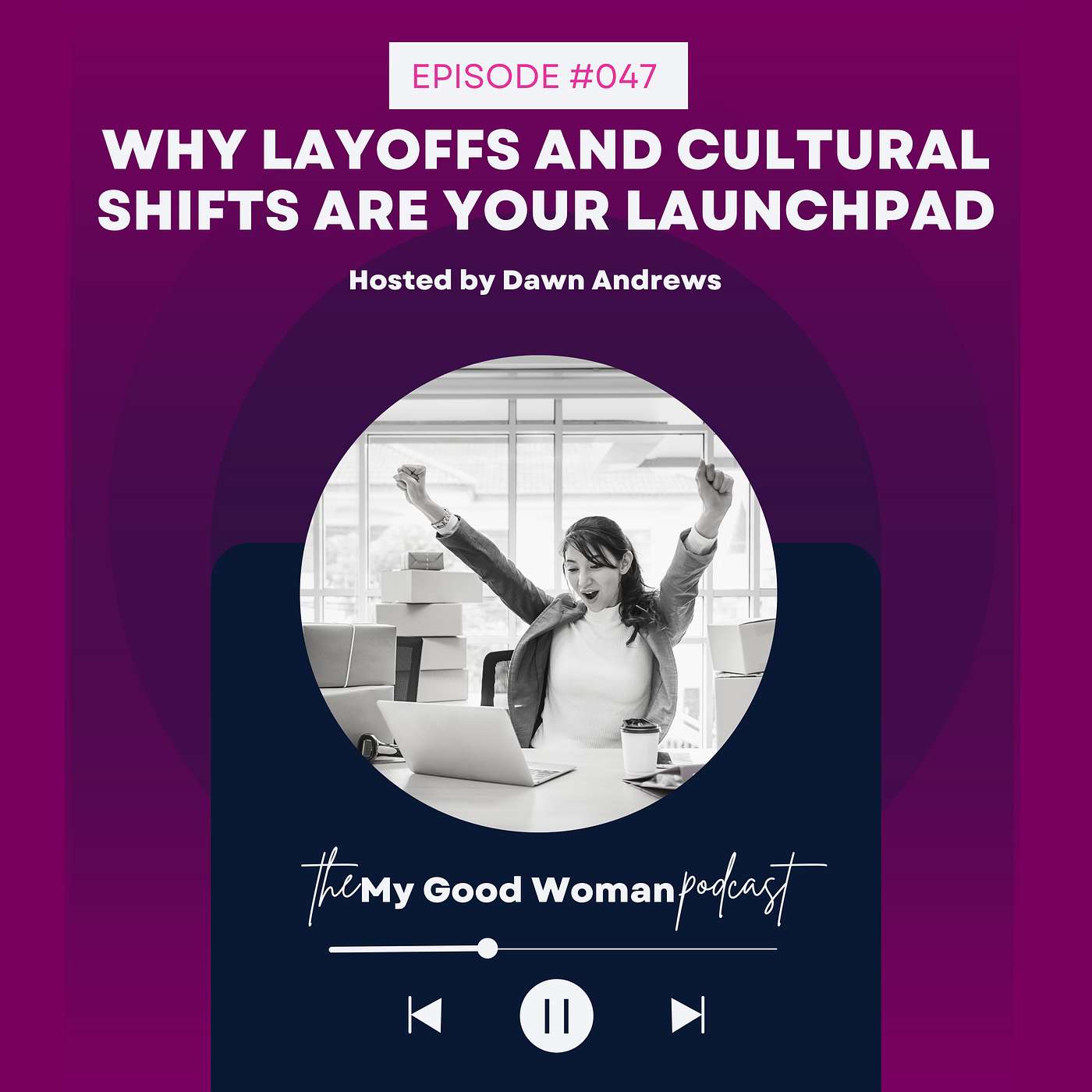 047 | Why Layoffs and Cultural Shifts Are Your Launchpad