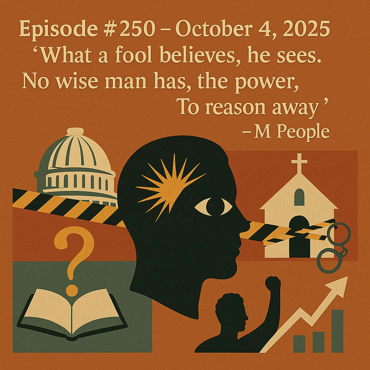 Episode #250 – October 4, 2025 – "What a fool believes, he sees. No wise man has, the power, To reason away"
