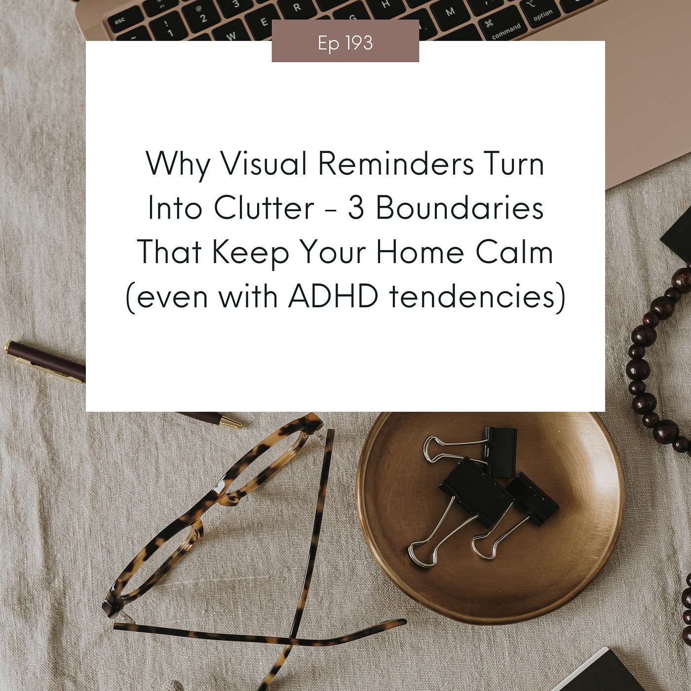 Why Visual Reminders Turn Into Clutter - 3 Boundaries That Keep Your Home Calm (even with ADHD tendencies) #193