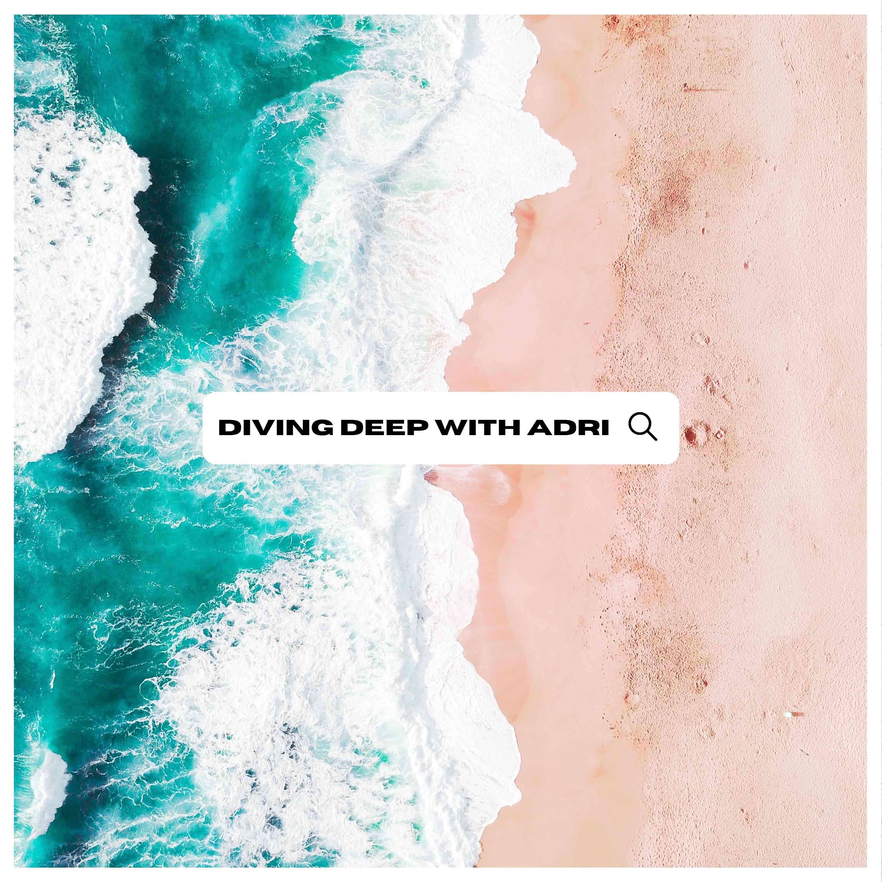 Diving Deep With Adri