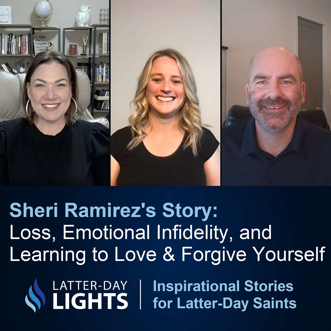 Unexpected Loss, Emotional Infidelity, & Learning to Love & Forgive Yourself: Sheri Ramirez's Story - Latter-Day Lights