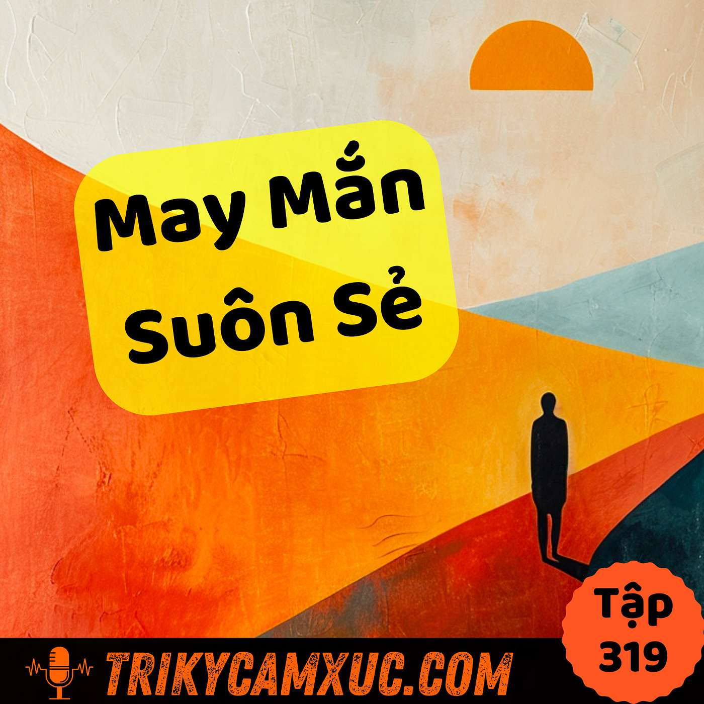 Câu Chuyện Dành Cho Người Mong Muốn May Mắn, Mọi Việc Suôn Sẻ  - Tri Kỷ Cảm Xúc #319