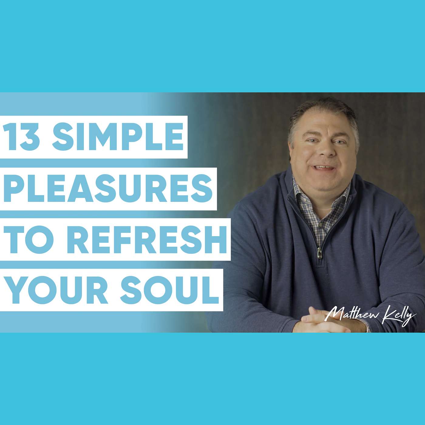 13 Simple Pleasures to Change Your Life Forever! - Matthew Kelly - 60 Second Wisdom