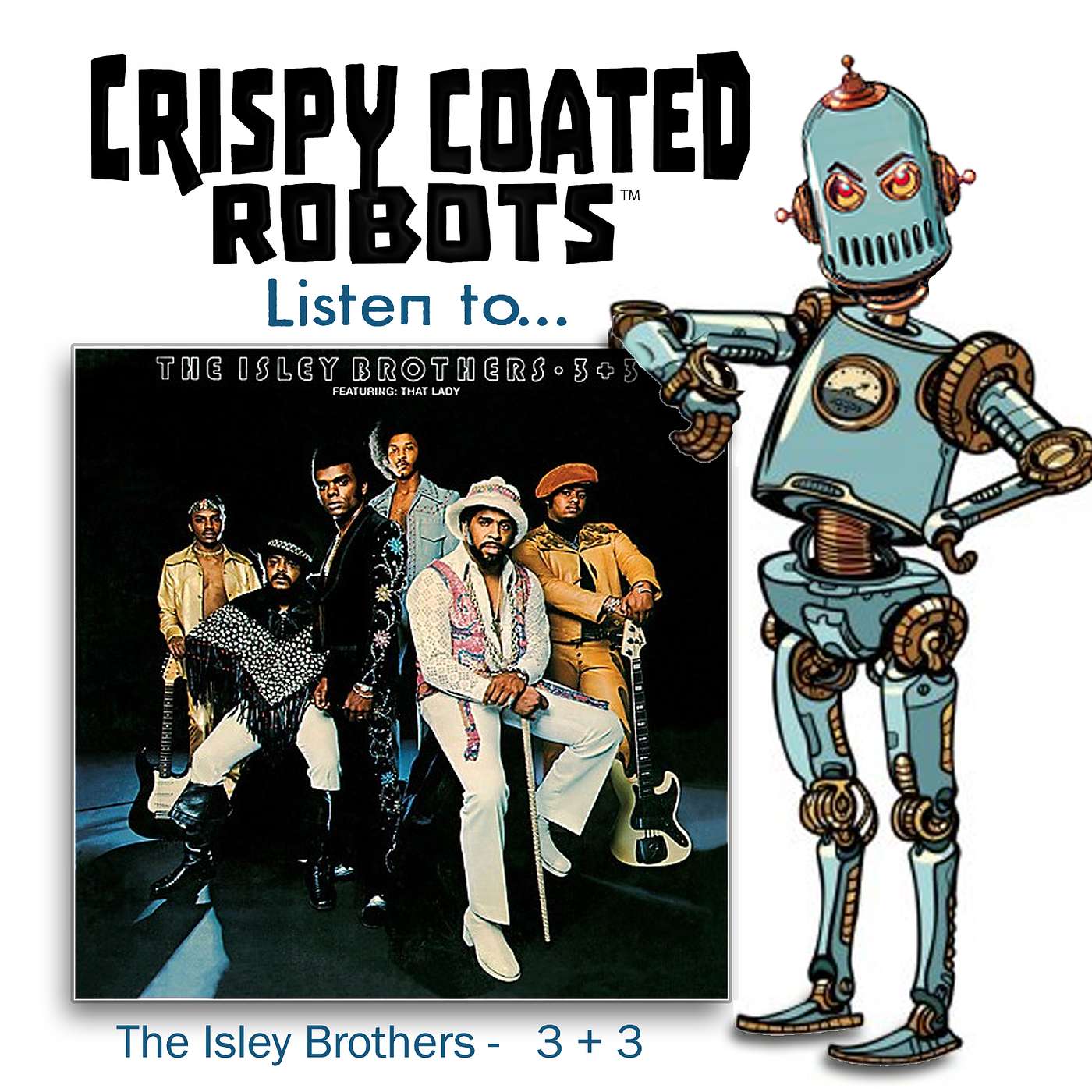 CRISPY COATED ROBOTS LISTEN TO... The Isley Brothers' "3+3" episode artwork