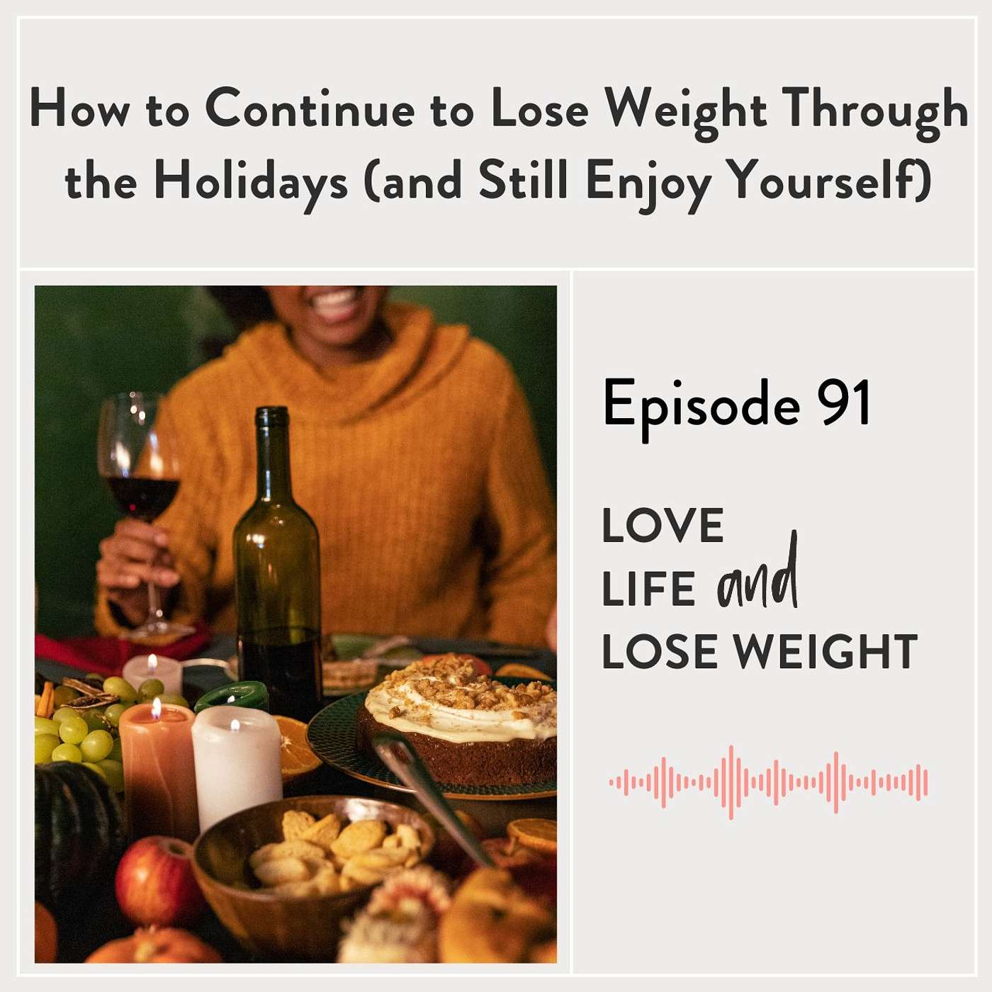 91: How to Continue to Lose Weight Through the Holidays (and Still Enjoy Yourself) 91: How to Continue to Lose Weight Through the Holidays (and Still Enjoy Yourself)