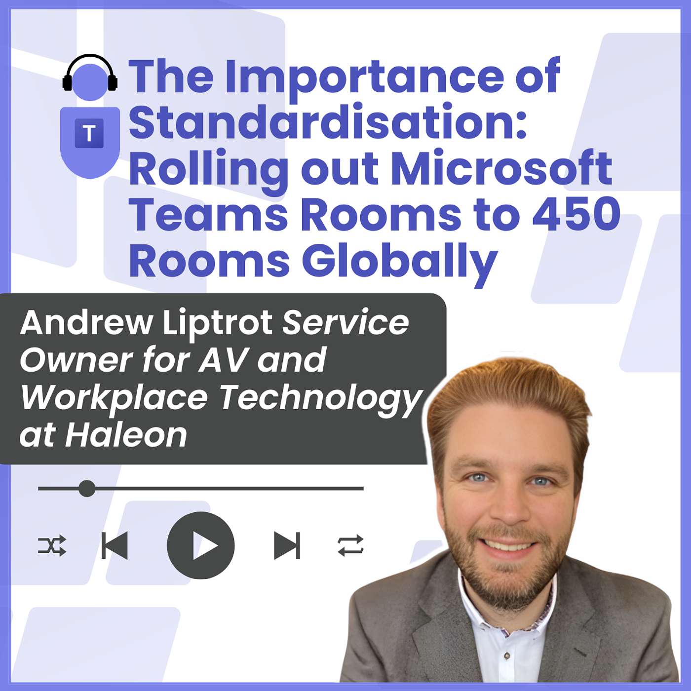 The Importance of Standardisation: Rolling out Microsoft Teams Rooms to 450 Rooms Globally The Importance of Standardisation: Rolling out Microsoft Teams Rooms to 450 Rooms Globally