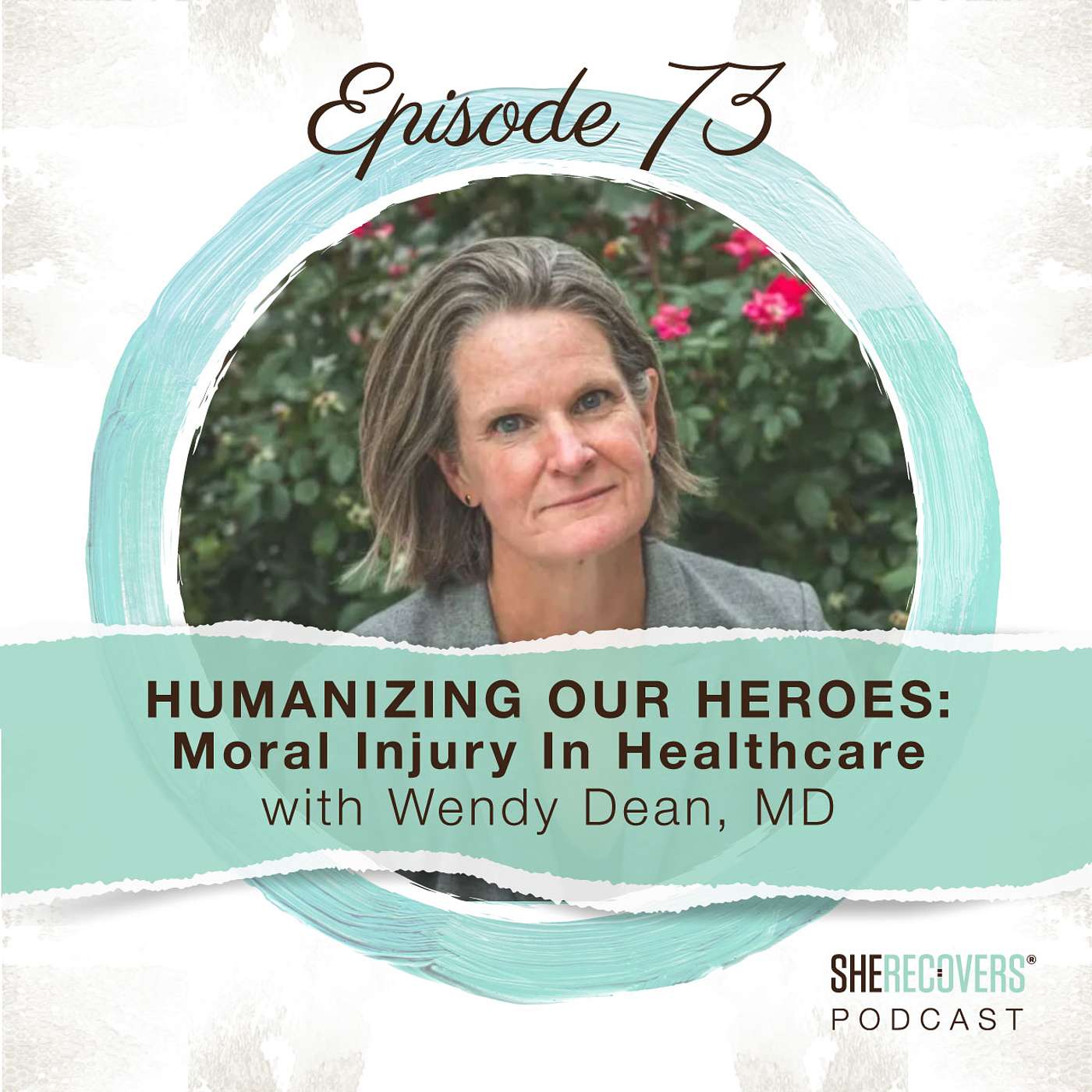 Episode 73: Humanizing Our Heroes - Moral Injury in Healthcare with Wendy Dean, MD