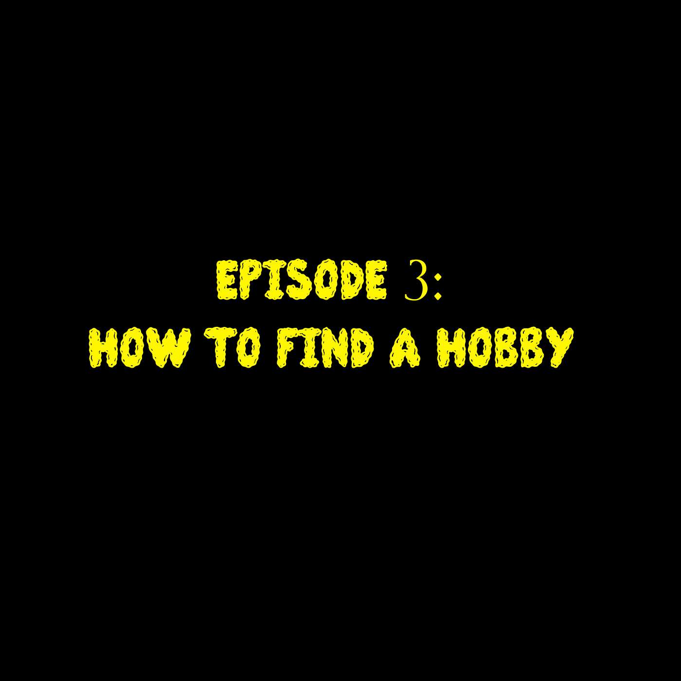 Episode 3: How To Find A Hobby episode artwork