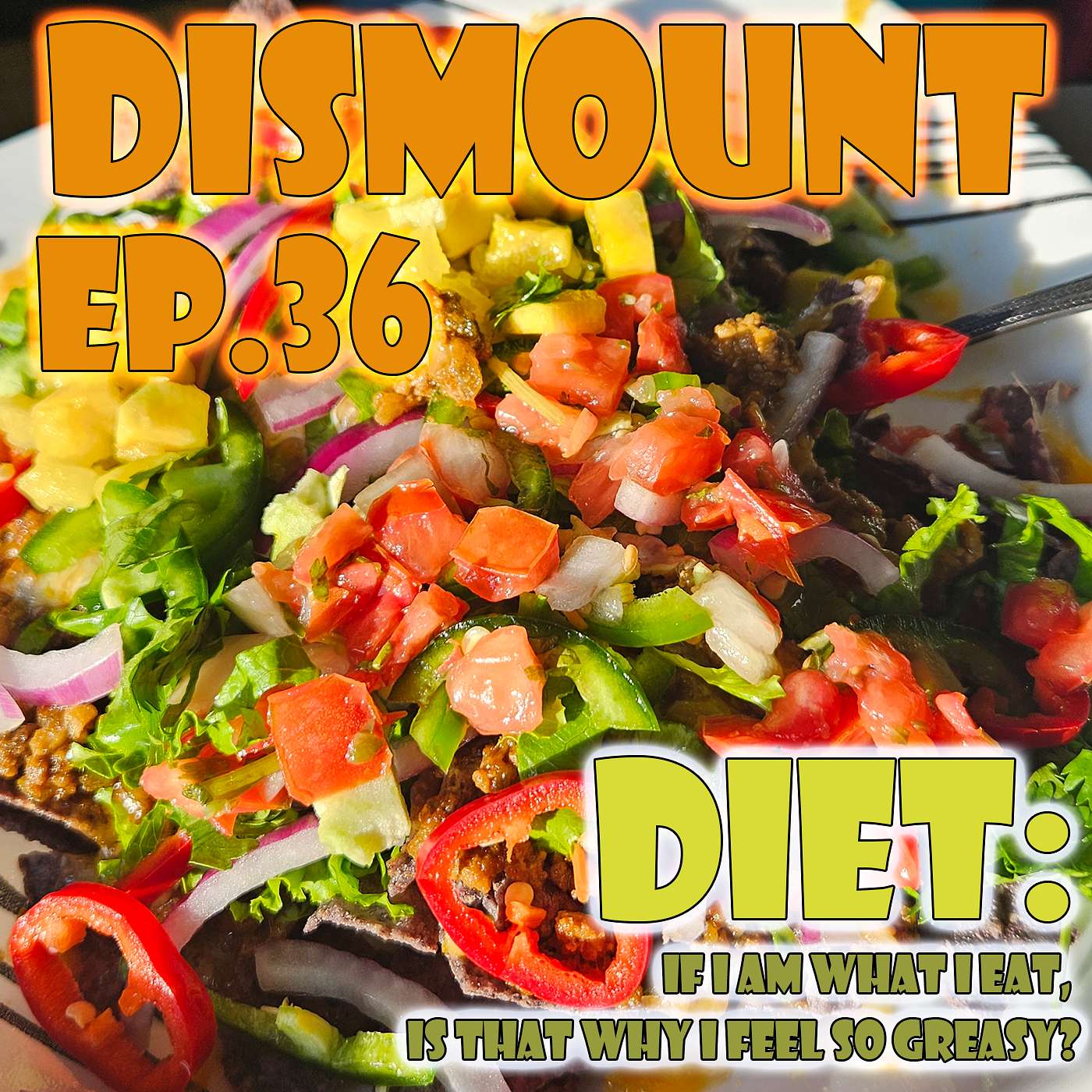 EP. 36 - - - DIET: If I Am What I Eat, Is That Why I Feel So Greasy?