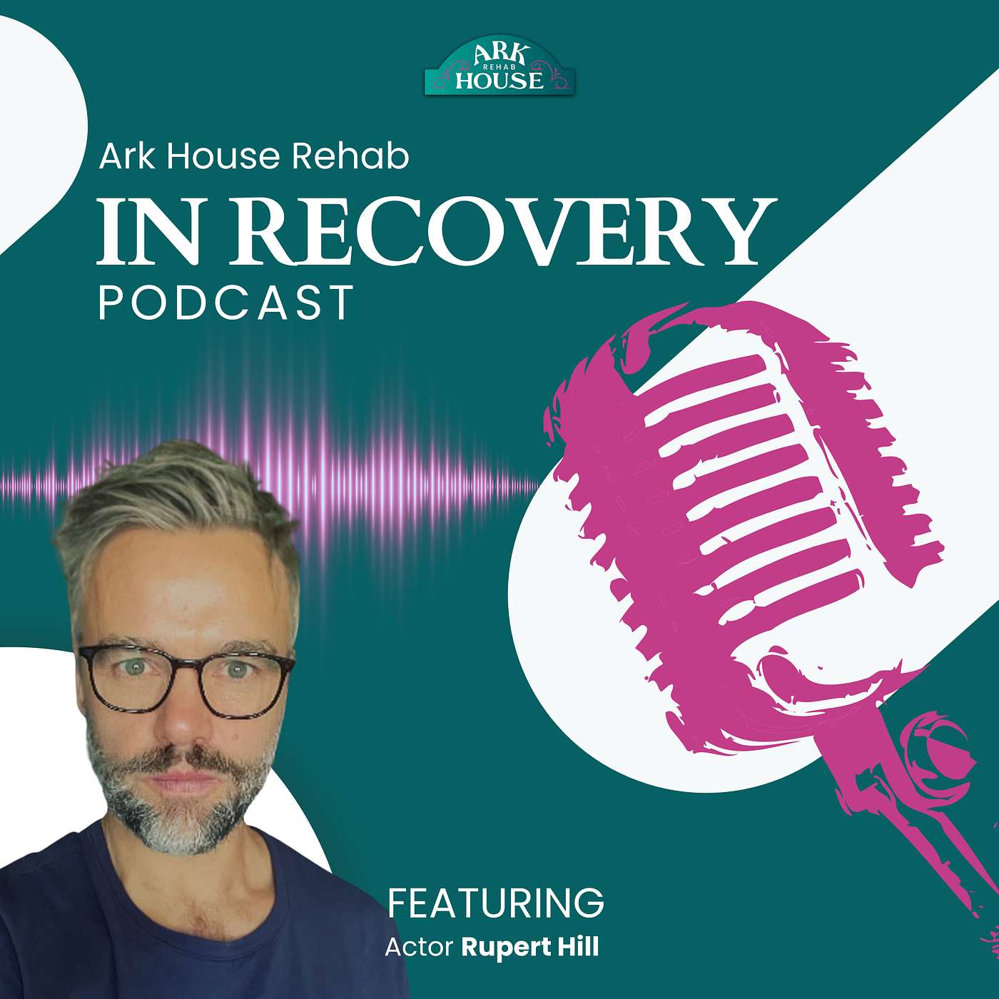 IN RECOVERY - The Ark House Podcast - S1 EP10 - Feat RUPERT HILL (Coronation Street) episode artwork