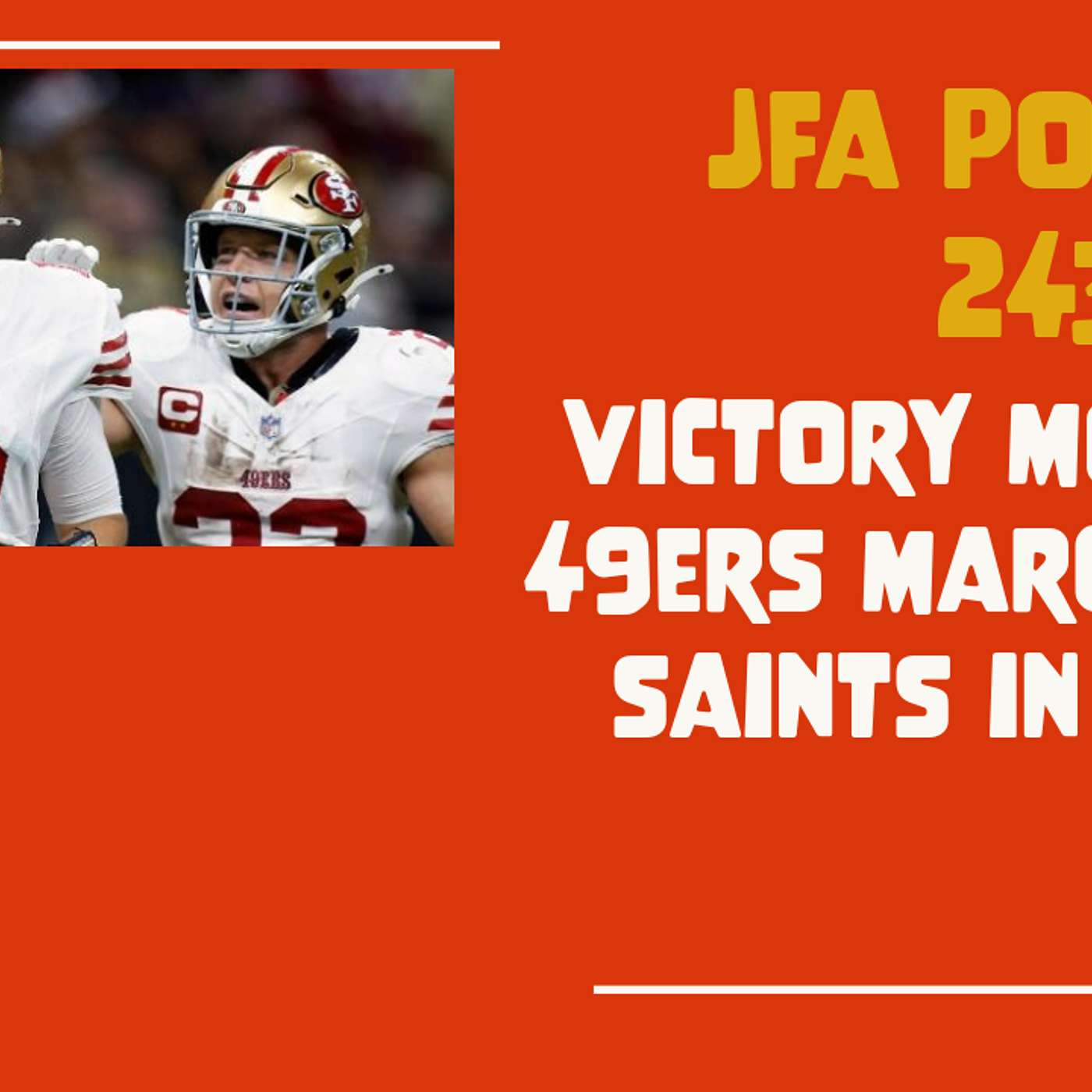 JFA Podcast 243: Victory Monday - 49ers March Past Saints in NOLA