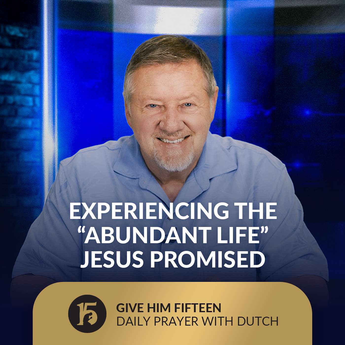 Experiencing the “Abundant Life” Jesus Promised | Give Him 15: Daily Prayer with Dutch | August 14, 2025