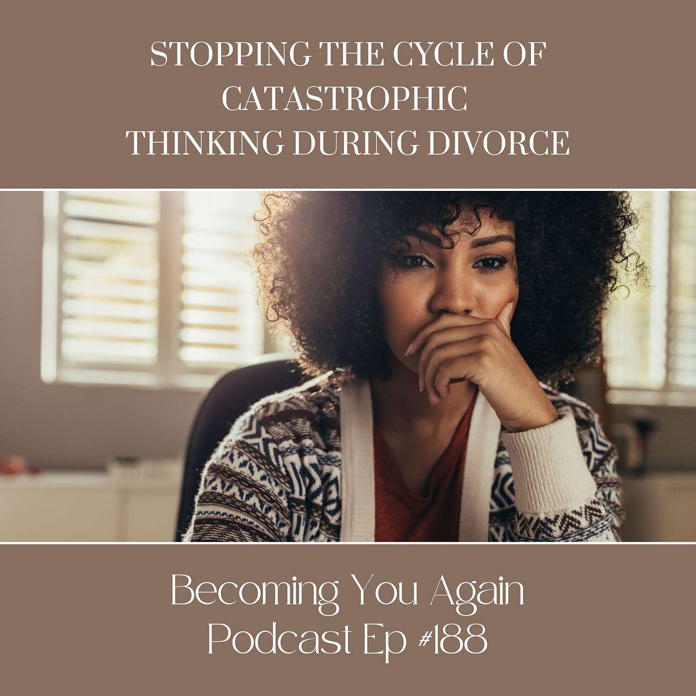 Stopping the Cycle of Catastrophic Thinking During Divorce