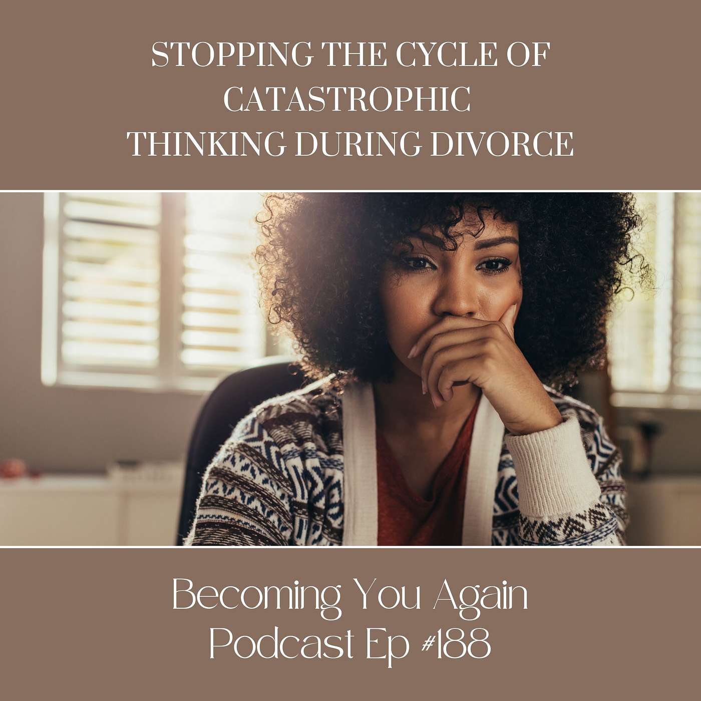 Stopping the Cycle of Catastrophic Thinking During Divorce