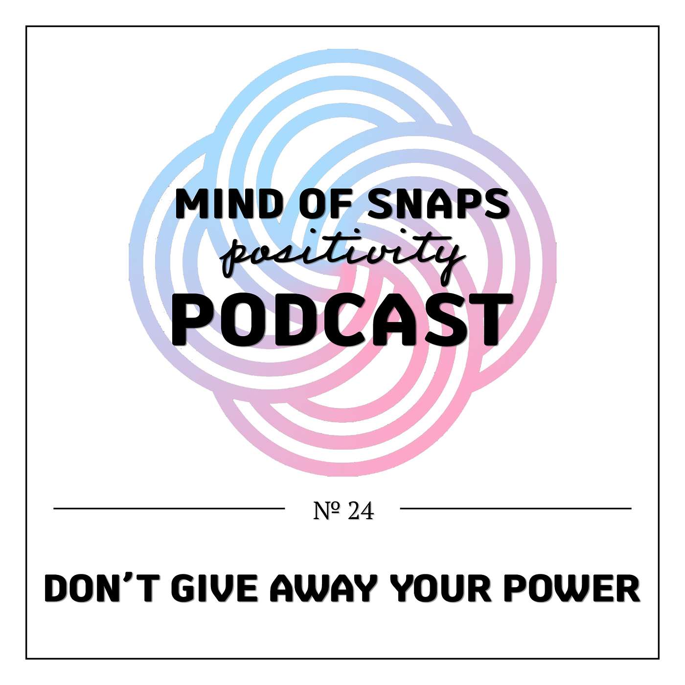 Mind of Snaps - Positivity Podcast | Ep. 24 - 