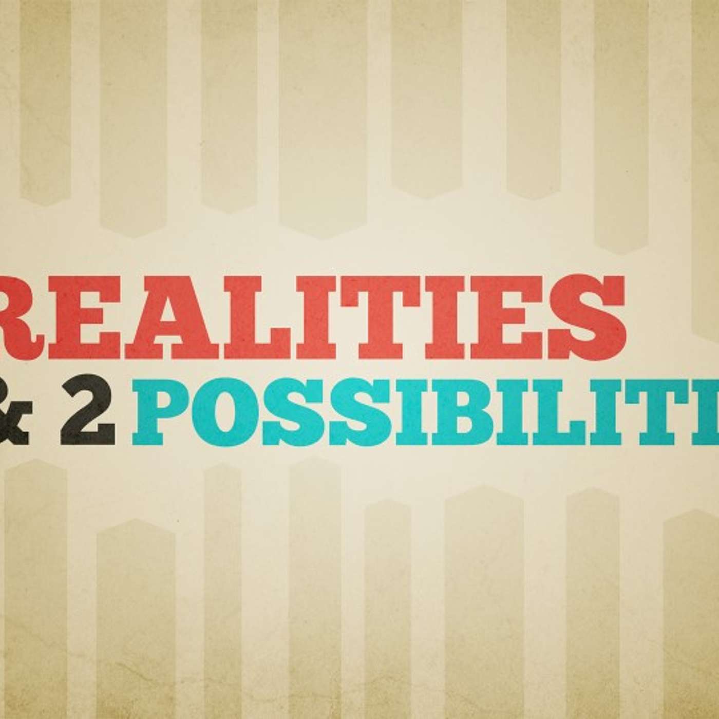 4 Realities & 2 Possibilities