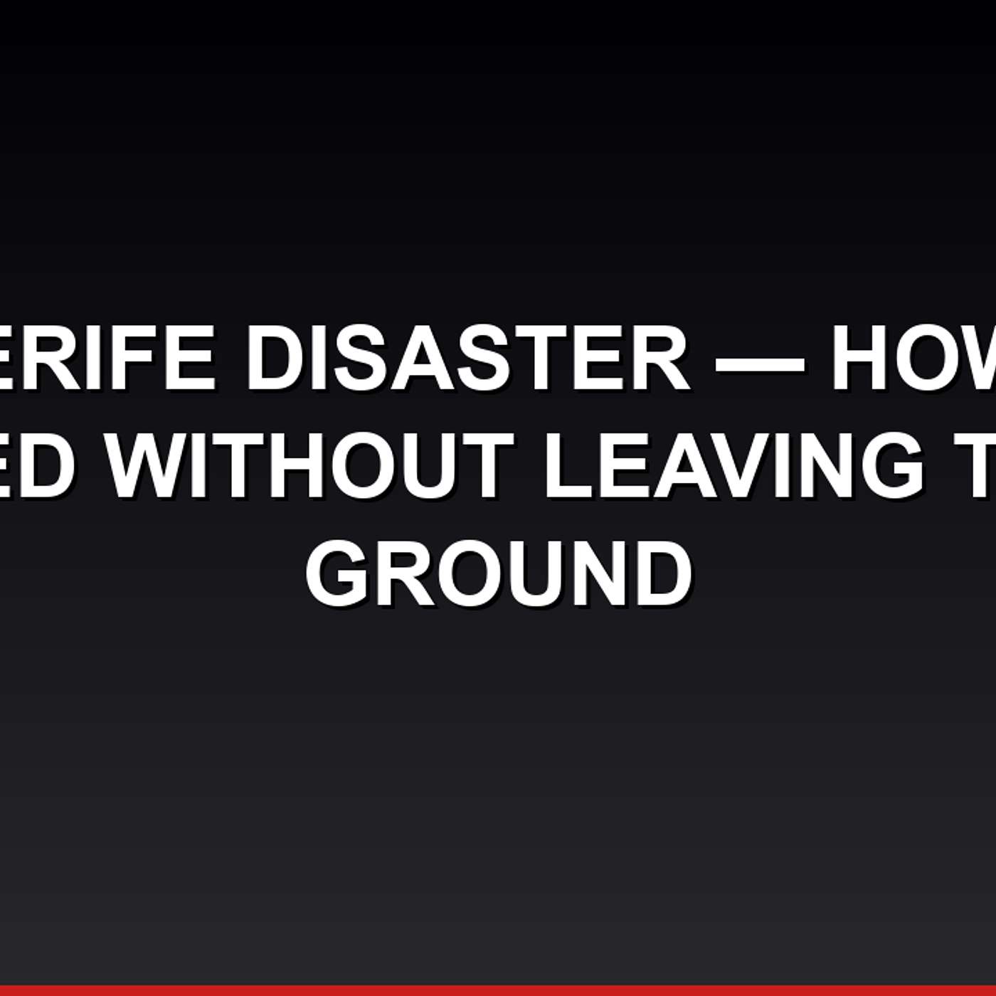 Tenerife Disaster — How 583 Died Without Leaving the Ground