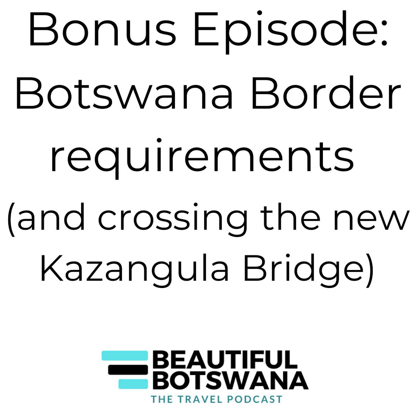 Bonus Episode sharing requirements for Botswana Border crossings and crossing the new Kazangula Bridge