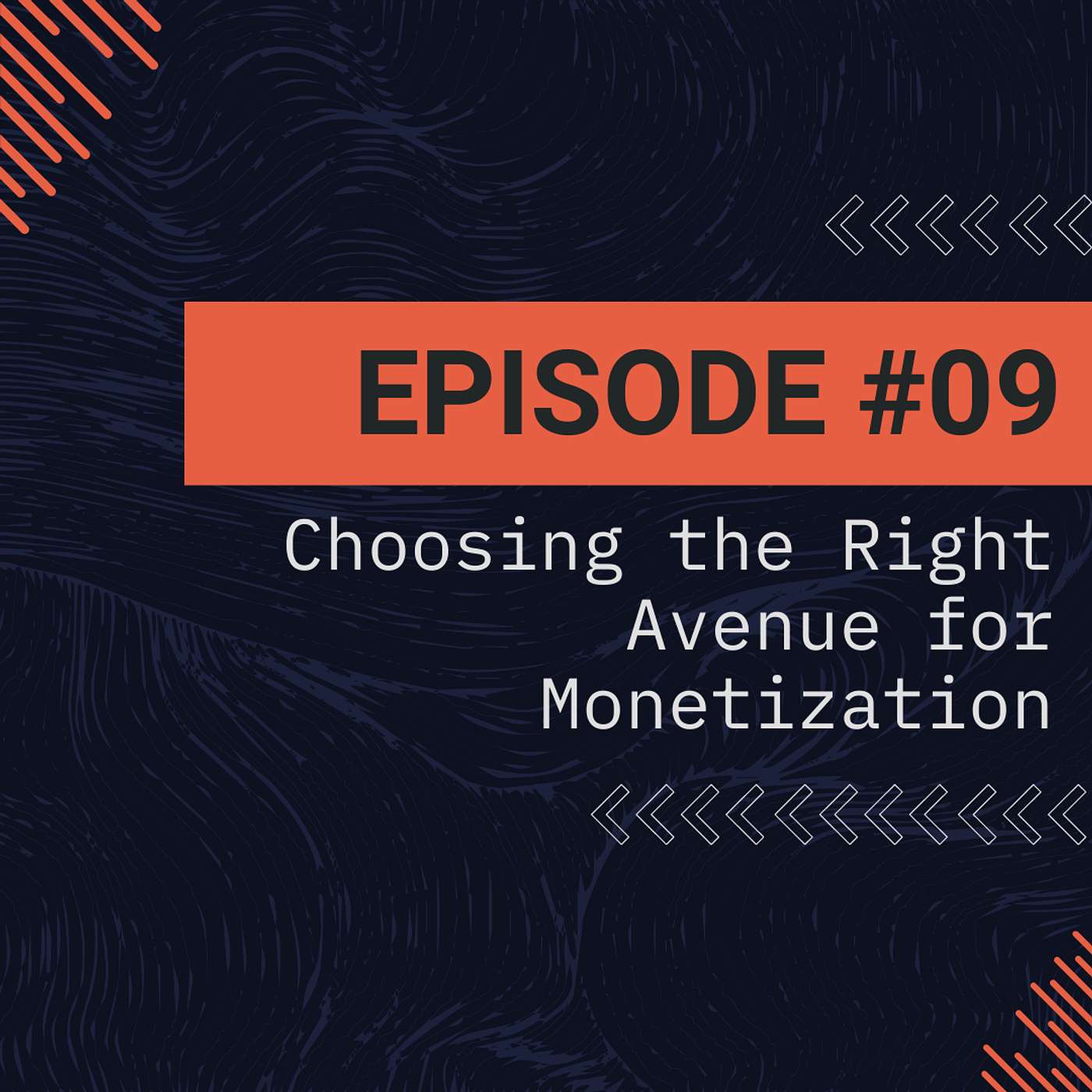 Episode 9 - Choosing the Right Avenue for Monetization