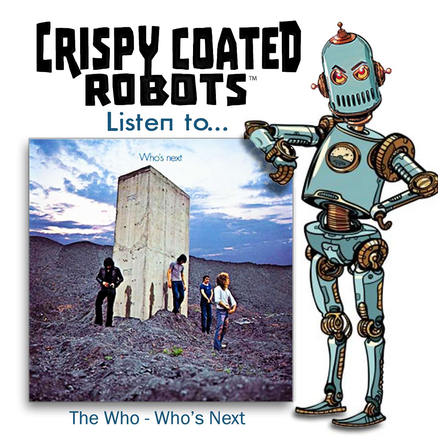 CRISPY COATED ROBOTS LISTEN TO...The Who's "WHO'S NEXT" episode artwork