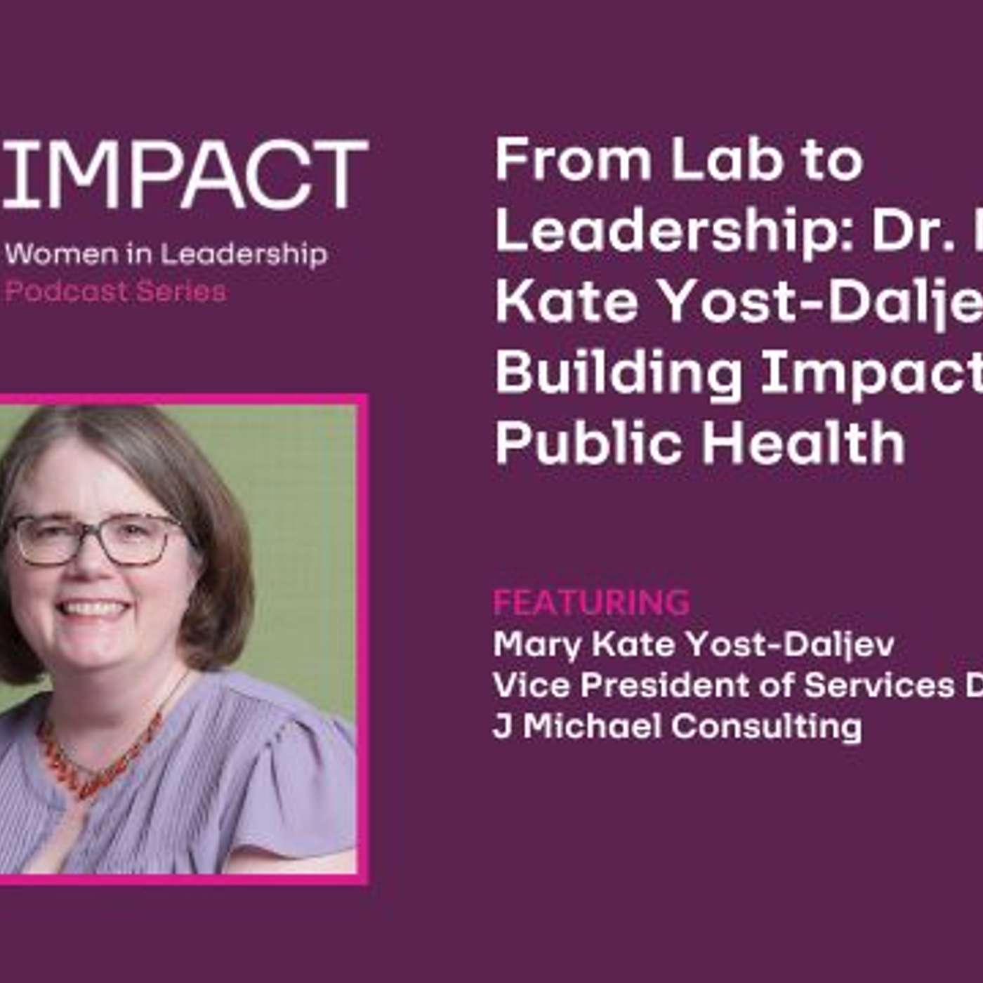 From Lab to Leadership: Dr. Mary Kate Yost-Daljev on Building Impact in Public Health From Lab to Leadership: Dr. Mary Kate Yost-Daljev on Building Impact in Public Health