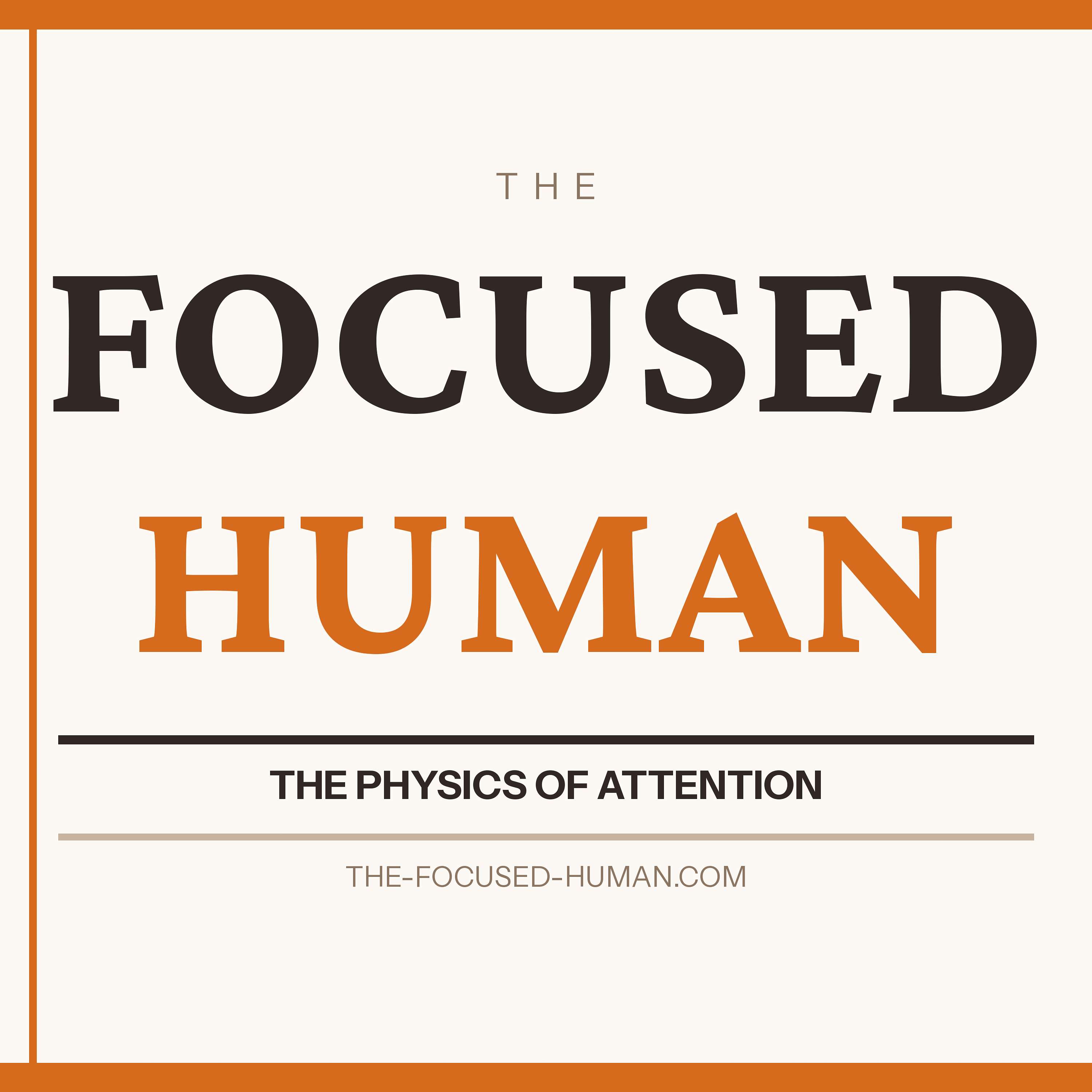 The Focused Human Podcast: The Physics of Attention in the Age of Artificial Intelligence podcast artwork