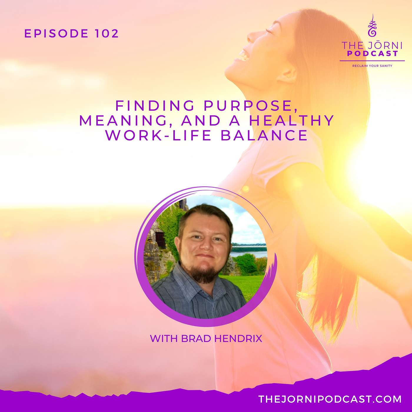 Episode 102 - Finding Purpose, Meaning, and a Healthy Work-Life Balance with Brad Hendrix