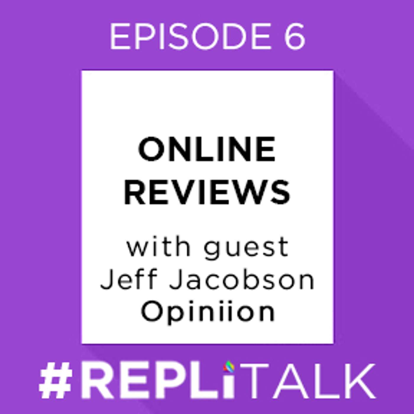 REPLI Talk #6 - Online Reviews ft. Jeff Jacboson, VP of Business Development, Opiniion