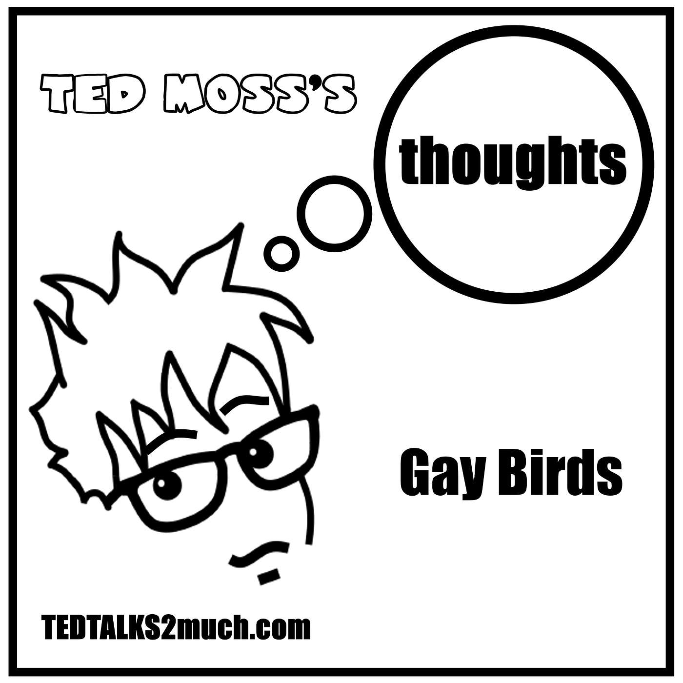 TED MOSS'S THOUGHTS... on Gay Birds